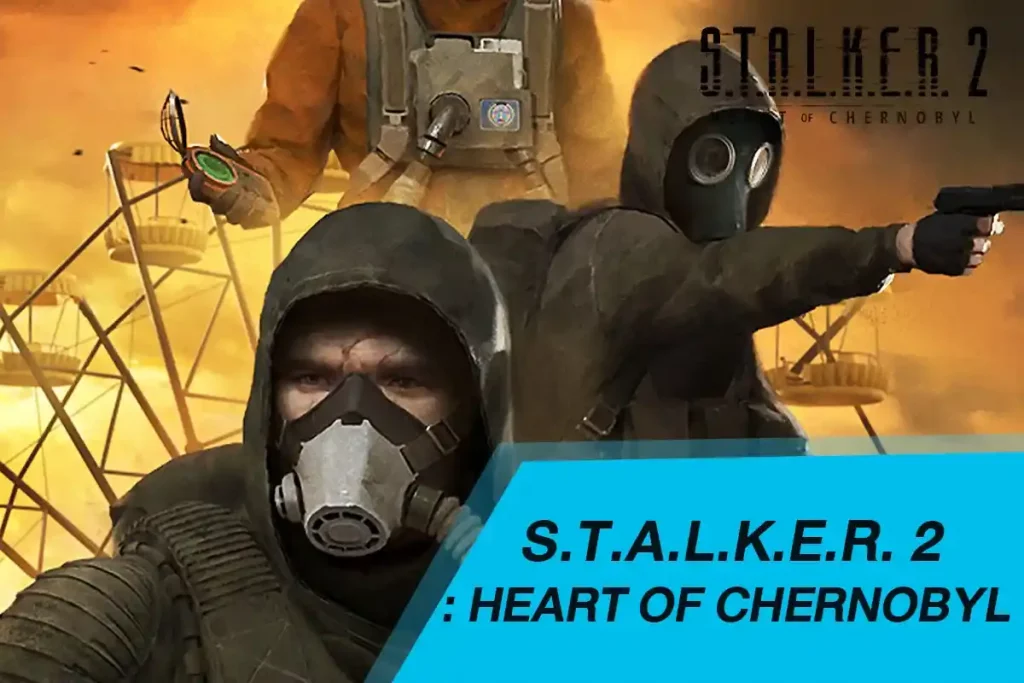 S.T.A.L.K.E.R. 2 Heart of Chernobyl​