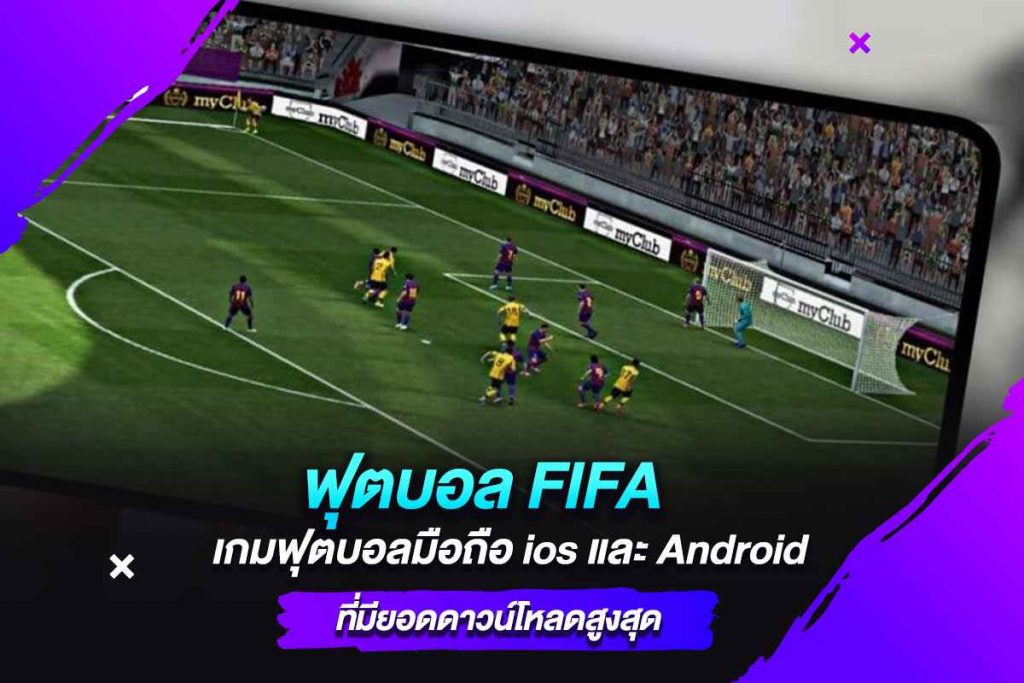 ฟุตบอล FIFA เกมฟุตบอลมือถือ ios และ Android ที่มียอดดาวน์โหลดสูงสุด​