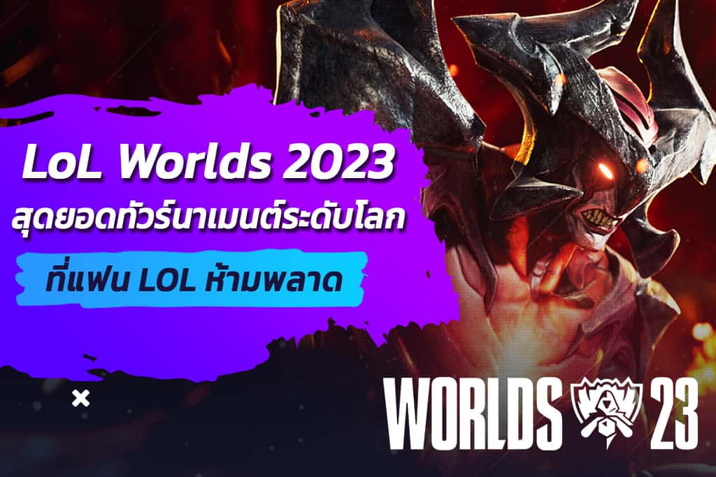 LoL-Worlds-2023-สุดยอดทัวร์นาเมนต์ระดับโลกที่แฟน-LOL-ห้ามพลาด